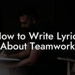 How to Write Lyrics About Teamwork