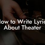 How to Write Lyrics About Theater