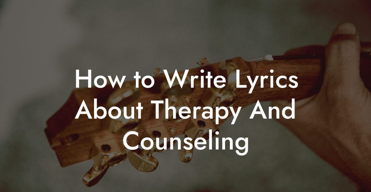 How to Write Lyrics About Therapy And Counseling