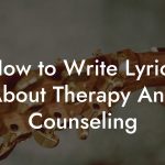How to Write Lyrics About Therapy And Counseling