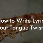 How to Write Lyrics About Tongue Twisters