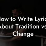 How to Write Lyrics About Tradition vs. Change
