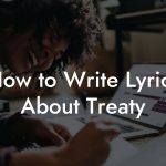 How to Write Lyrics About Treaty