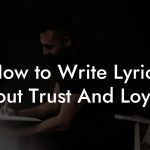 How to Write Lyrics About Trust And Loyalty