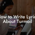 How to Write Lyrics About Turmoil