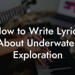 How to Write Lyrics About Underwater Exploration