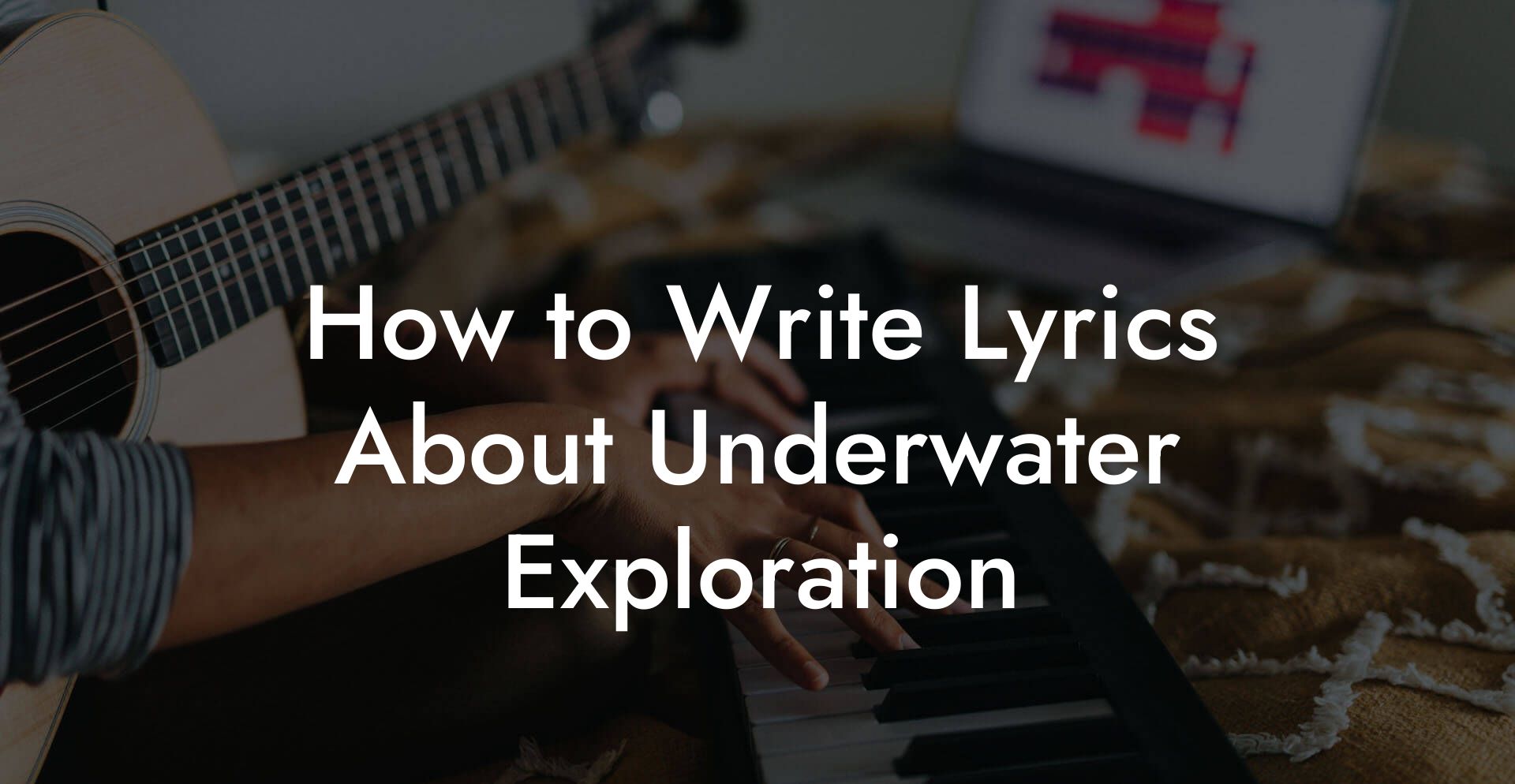 How to Write Lyrics About Underwater Exploration
