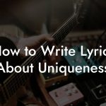 How to Write Lyrics About Uniqueness