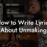 How to Write Lyrics About Unmaking