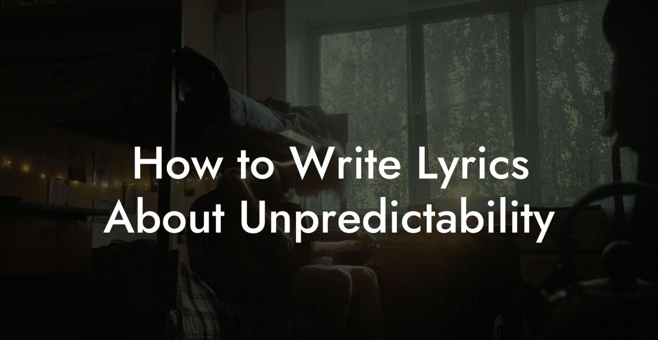 How to Write Lyrics About Unpredictability