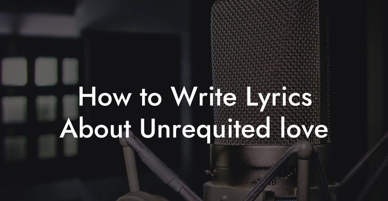 How to Write Lyrics About Unrequited Love