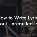 How to Write Lyrics About Unrequited love
