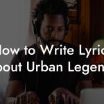 How to Write Lyrics About Urban Legends