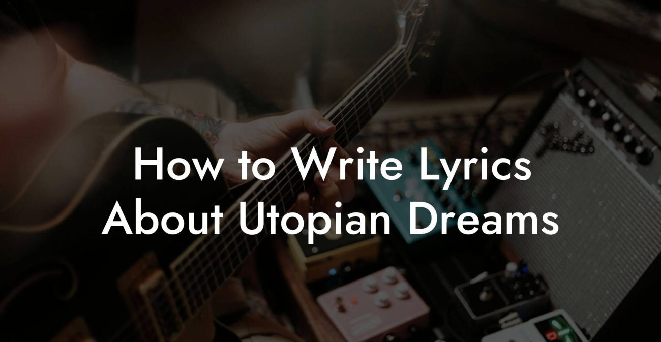 How to Write Lyrics About Utopian Dreams