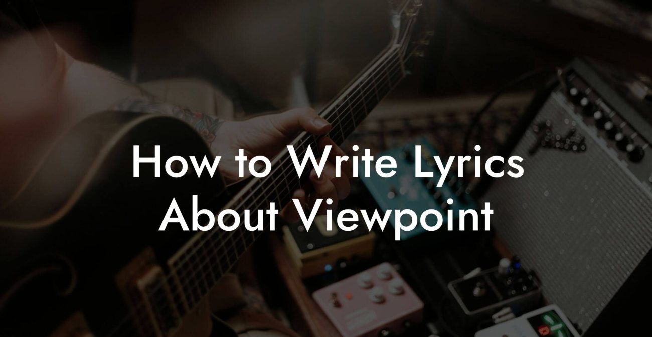 How to Write Lyrics About Viewpoint