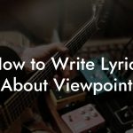How to Write Lyrics About Viewpoint