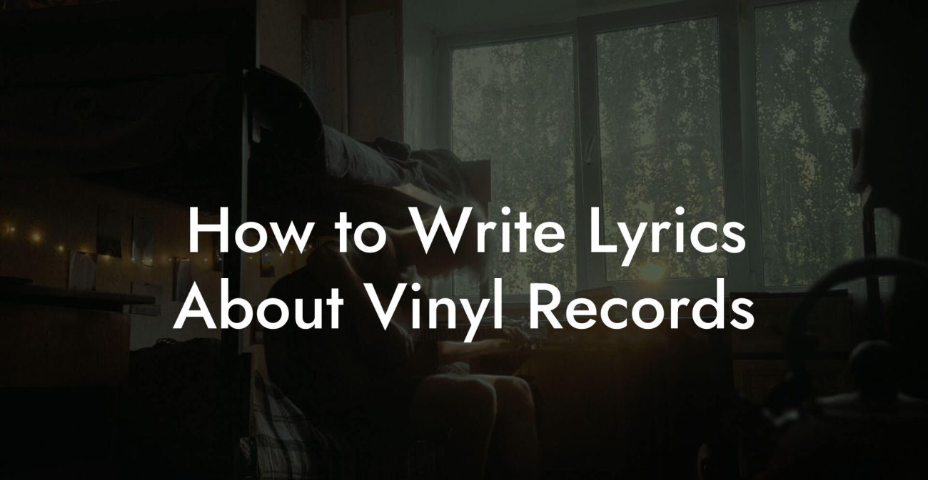 How to Write Lyrics About Vinyl Records