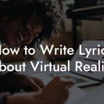 How to Write Lyrics About Virtual Reality