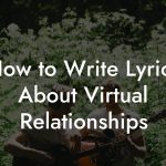 How to Write Lyrics About Virtual Relationships