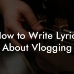 How to Write Lyrics About Vlogging