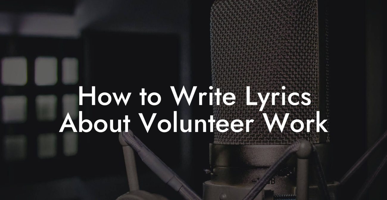 How to Write Lyrics About Volunteer Work