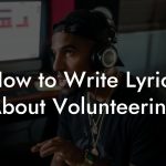 How to Write Lyrics About Volunteering