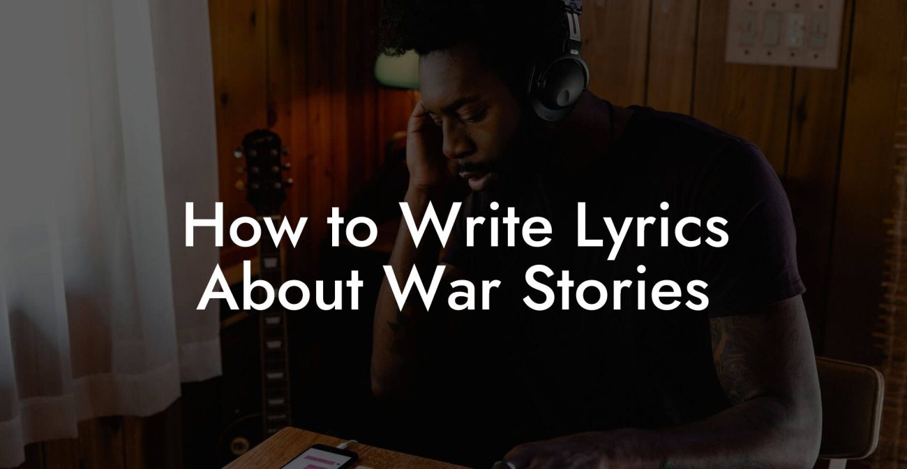 How to Write Lyrics About War Stories