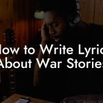 How to Write Lyrics About War Stories