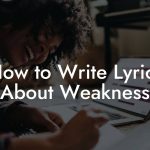 How to Write Lyrics About Weakness