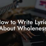 How to Write Lyrics About Wholeness