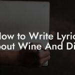 How to Write Lyrics About Wine And Dine
