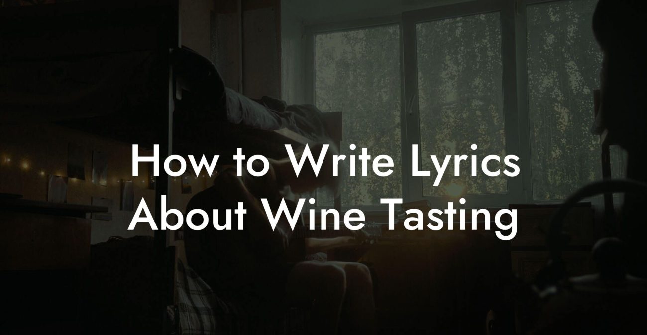 How to Write Lyrics About Wine Tasting