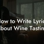 How to Write Lyrics About Wine Tasting