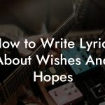 How to Write Lyrics About Wishes And Hopes