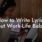 How to Write Lyrics About Work-Life Balance