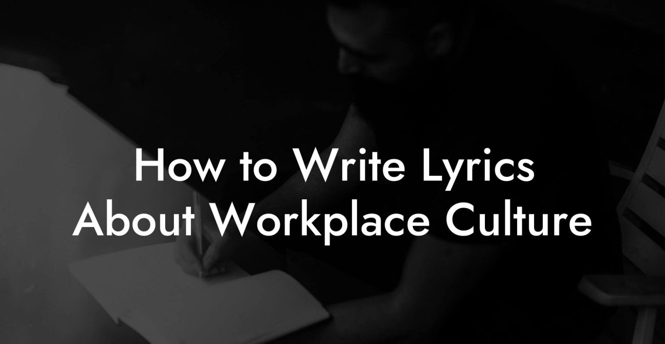 How to Write Lyrics About Workplace Culture