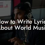 How to Write Lyrics About World Music