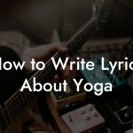 How to Write Lyrics About Yoga