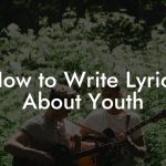 How to Write Lyrics About Youth