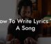 how to write lyrics to a song lyric assistant