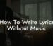 how to write lyrics without music lyric assistant