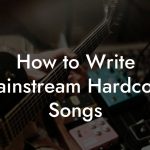 How to Write Mainstream Hardcore Songs
