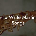 How to Write Martinetes Songs