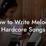 How to Write Melodic Hardcore Songs
