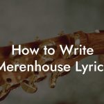 How to Write Merenhouse Lyrics