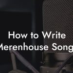 How to Write Merenhouse Songs