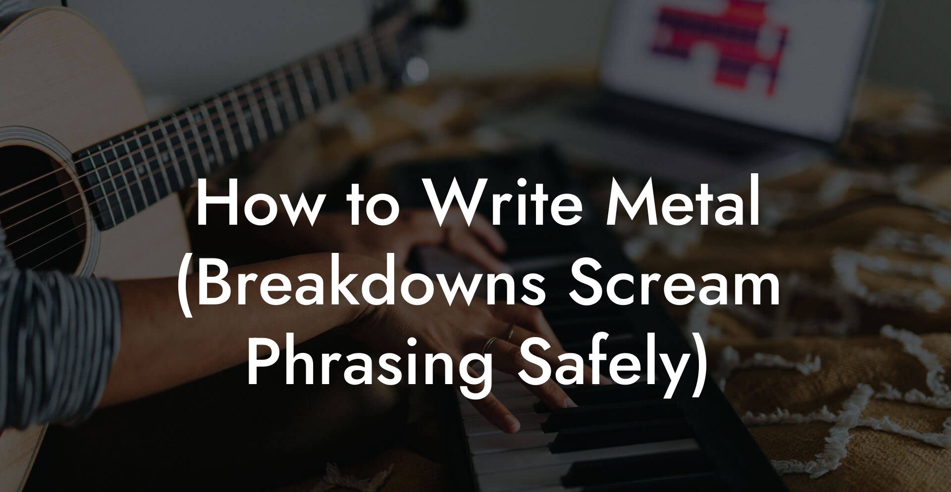 How to Write Metal (Breakdowns Scream Phrasing Safely)