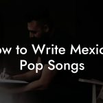 How to Write Mexican Pop Songs