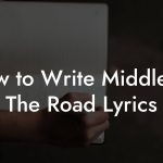 How to Write Middle Of The Road Lyrics
