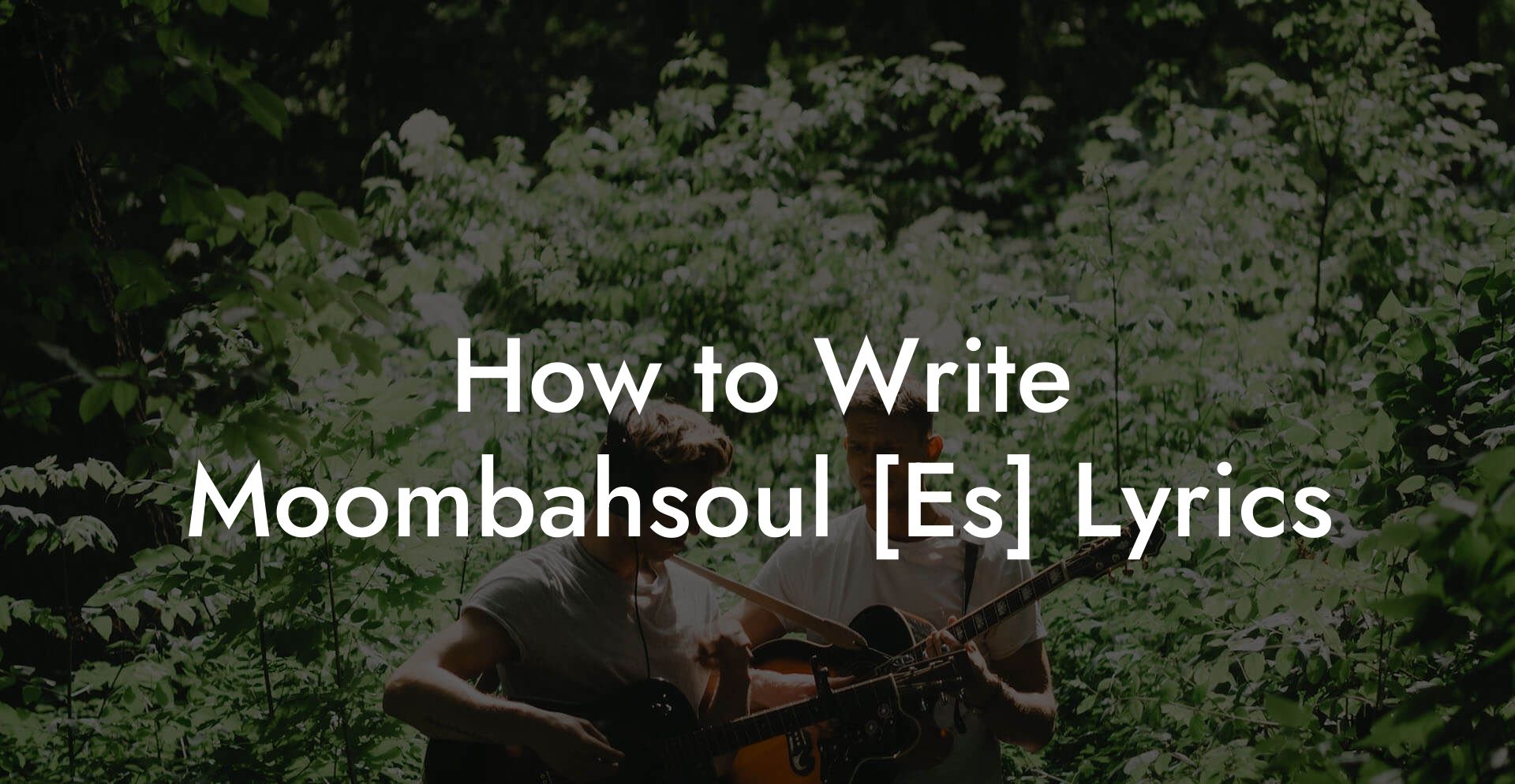 How to Write Moombahsoul [Es] Lyrics